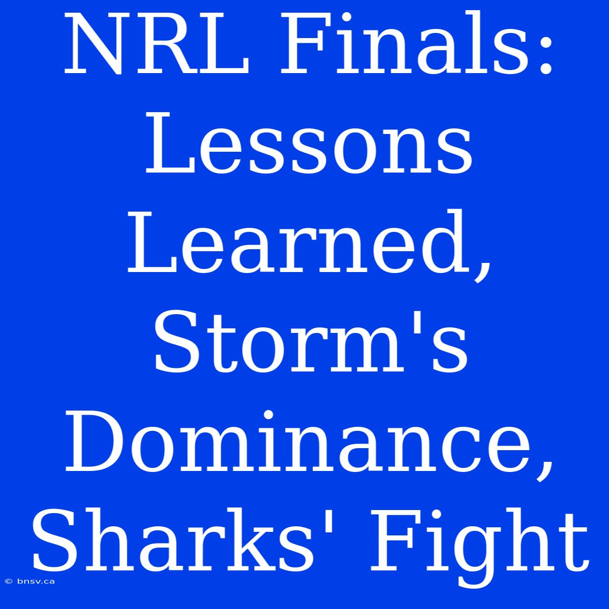 NRL Finals: Lessons Learned, Storm's Dominance, Sharks' Fight