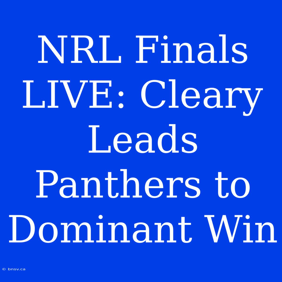 NRL Finals LIVE: Cleary Leads Panthers To Dominant Win