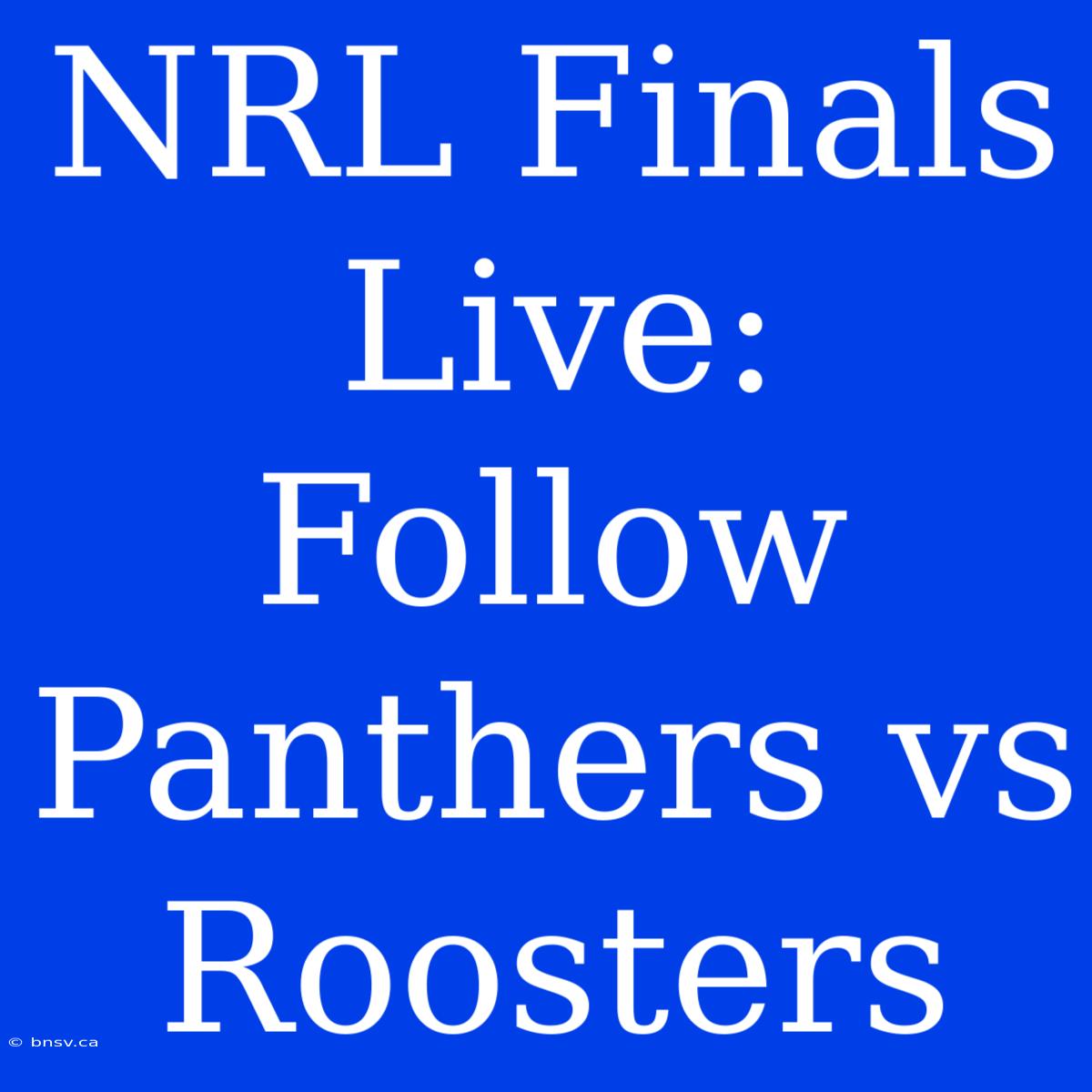 NRL Finals Live: Follow Panthers Vs Roosters