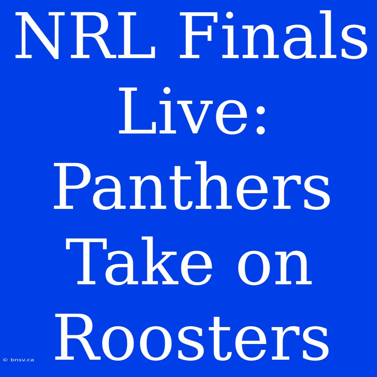 NRL Finals Live: Panthers Take On Roosters