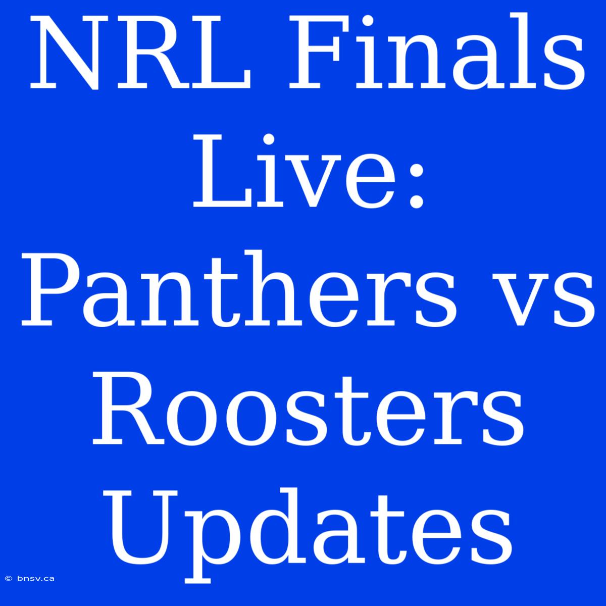 NRL Finals Live: Panthers Vs Roosters Updates