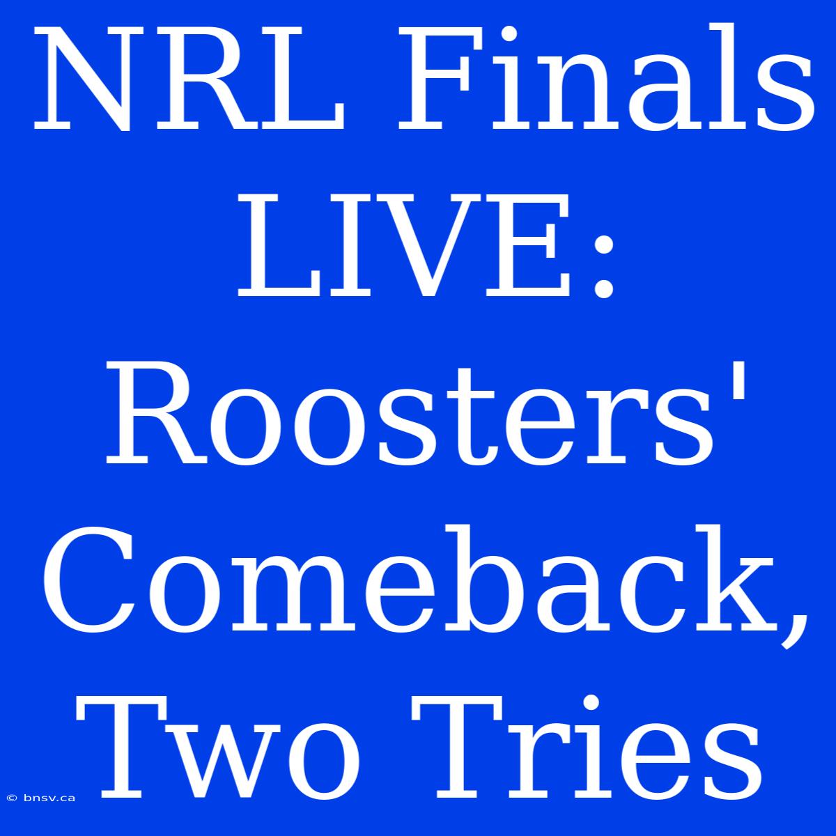 NRL Finals LIVE: Roosters' Comeback, Two Tries