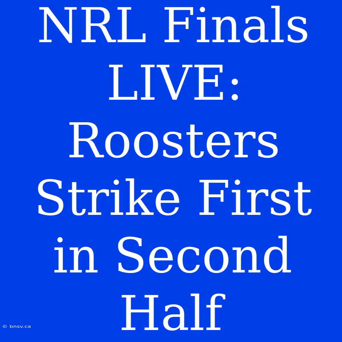 NRL Finals LIVE: Roosters Strike First In Second Half