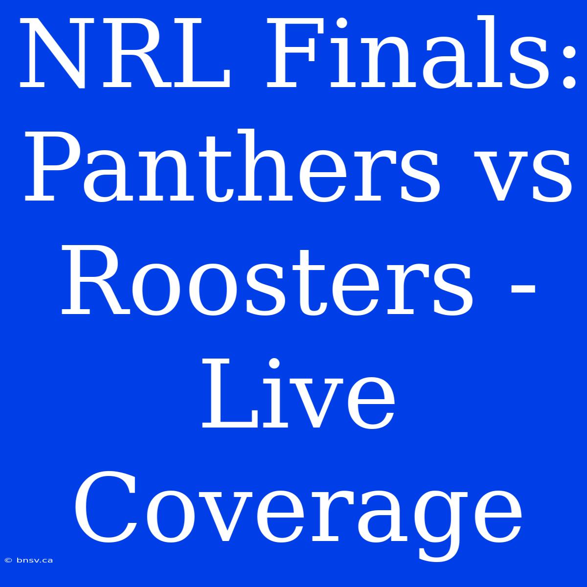 NRL Finals: Panthers Vs Roosters - Live Coverage