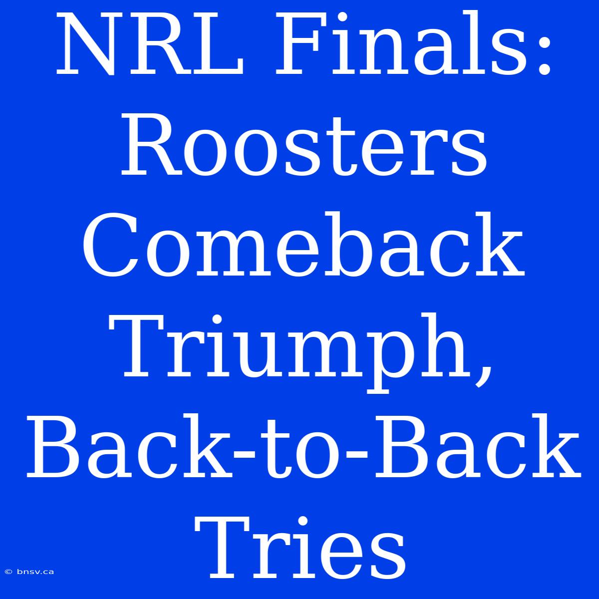 NRL Finals: Roosters Comeback Triumph, Back-to-Back Tries