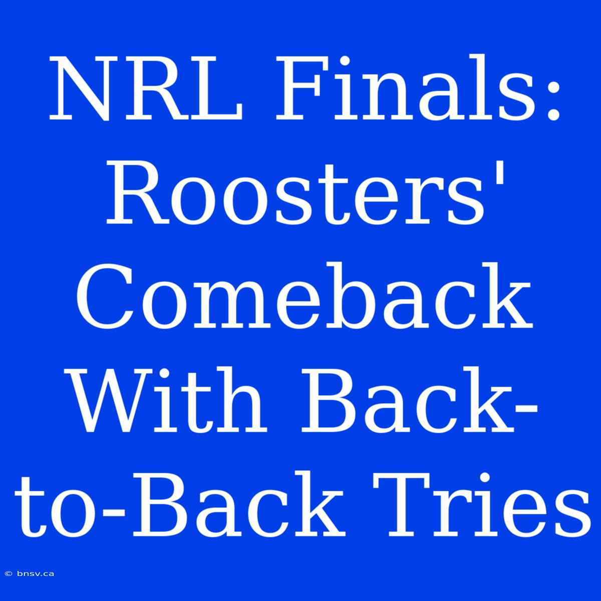 NRL Finals: Roosters' Comeback With Back-to-Back Tries