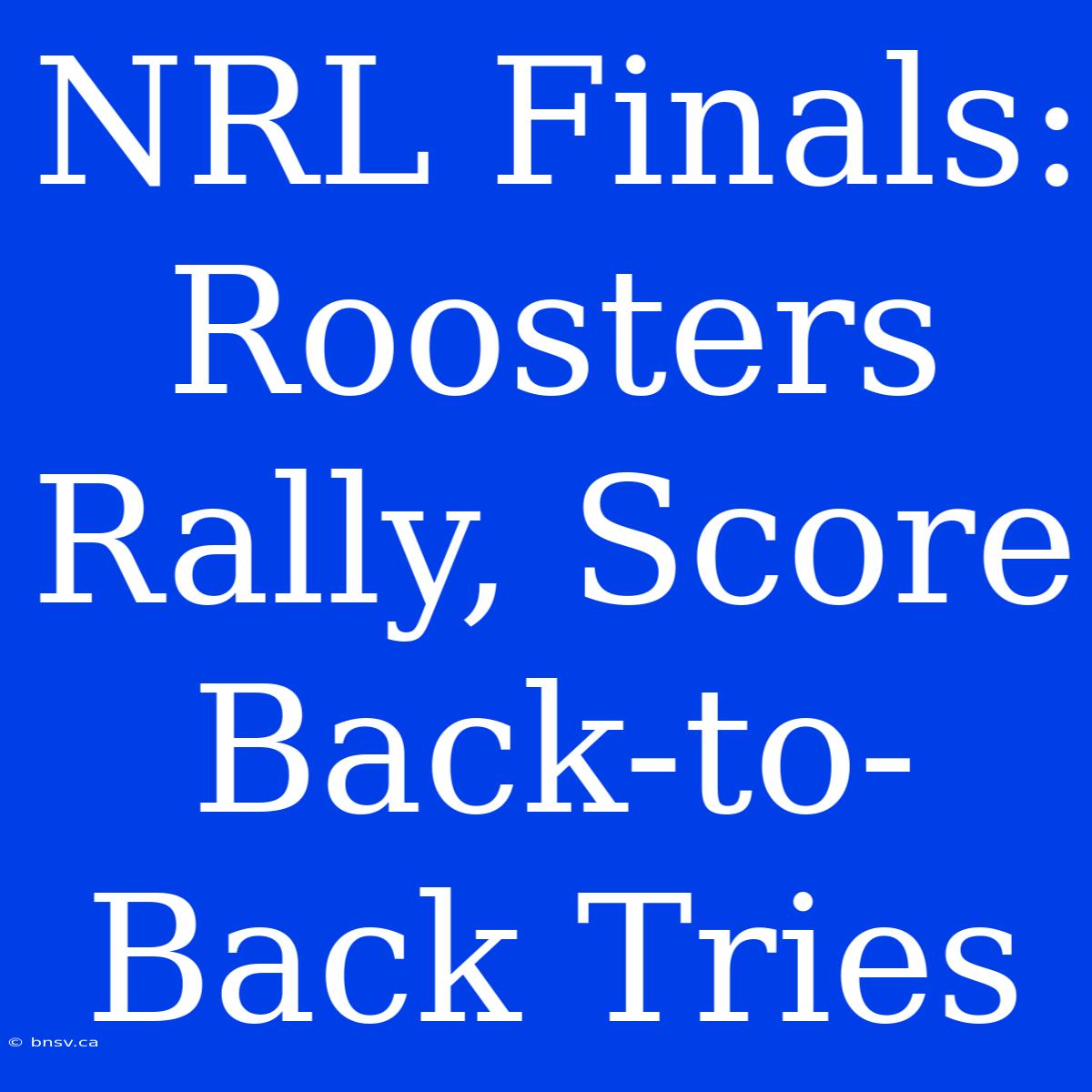 NRL Finals: Roosters Rally, Score Back-to-Back Tries