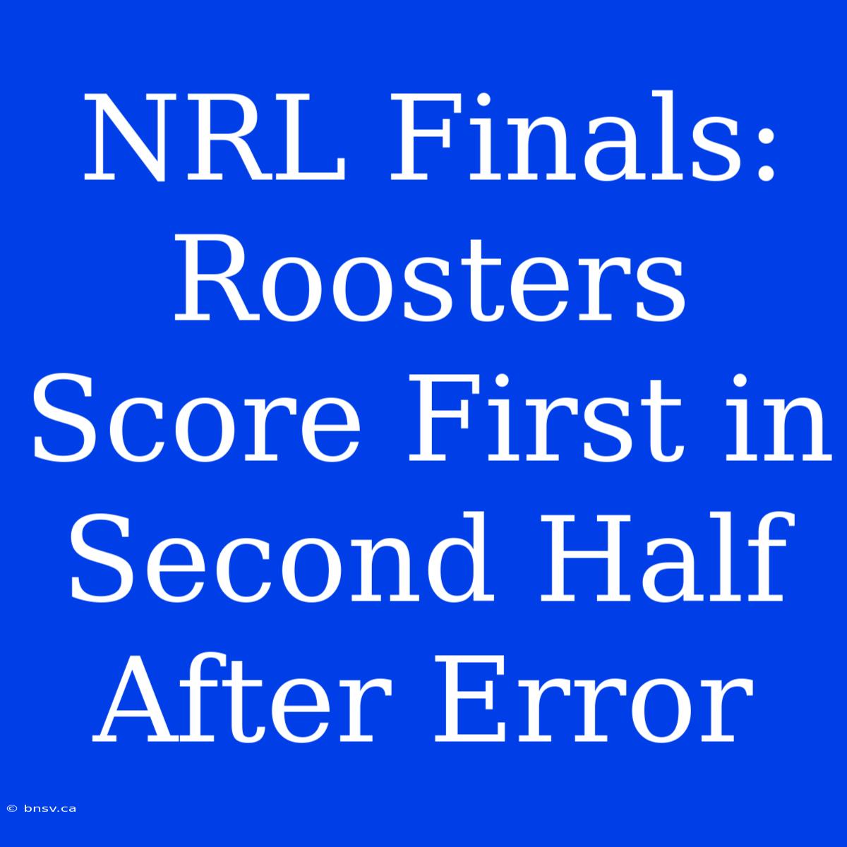 NRL Finals: Roosters Score First In Second Half After Error