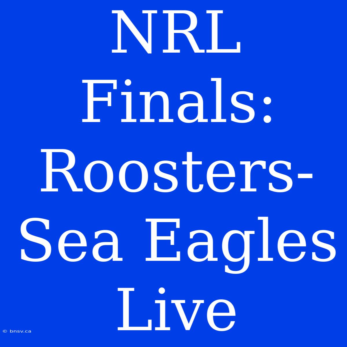 NRL Finals: Roosters-Sea Eagles Live