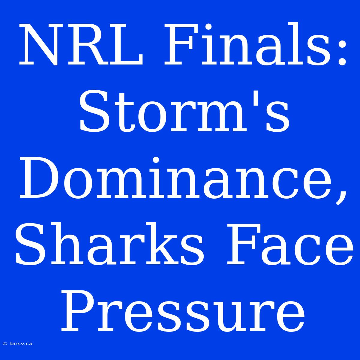 NRL Finals:  Storm's Dominance, Sharks Face Pressure