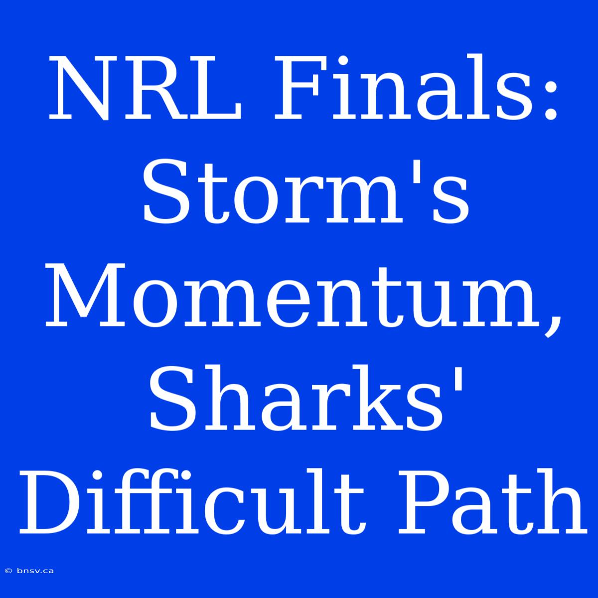 NRL Finals:  Storm's Momentum, Sharks'  Difficult Path