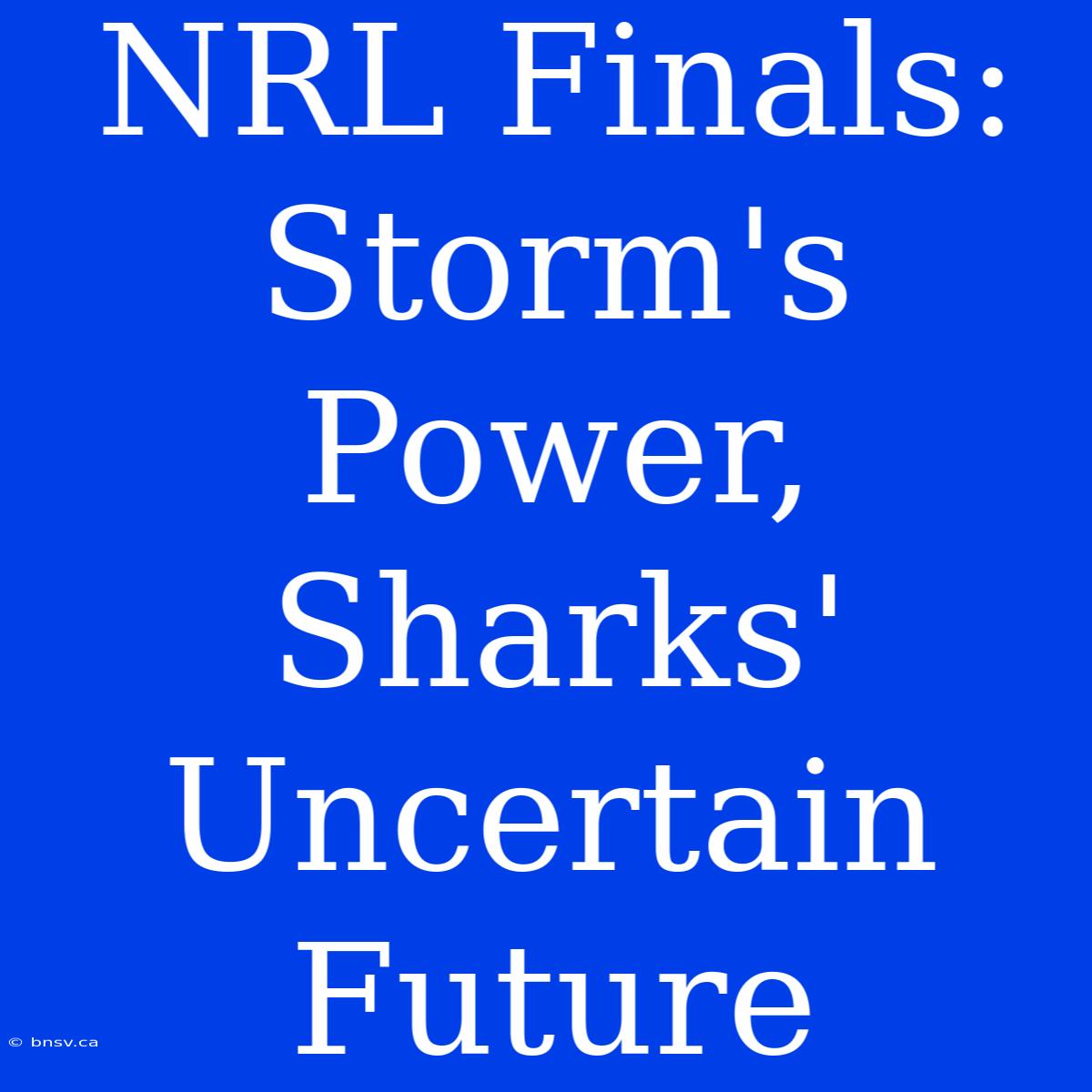 NRL Finals:  Storm's Power, Sharks' Uncertain Future