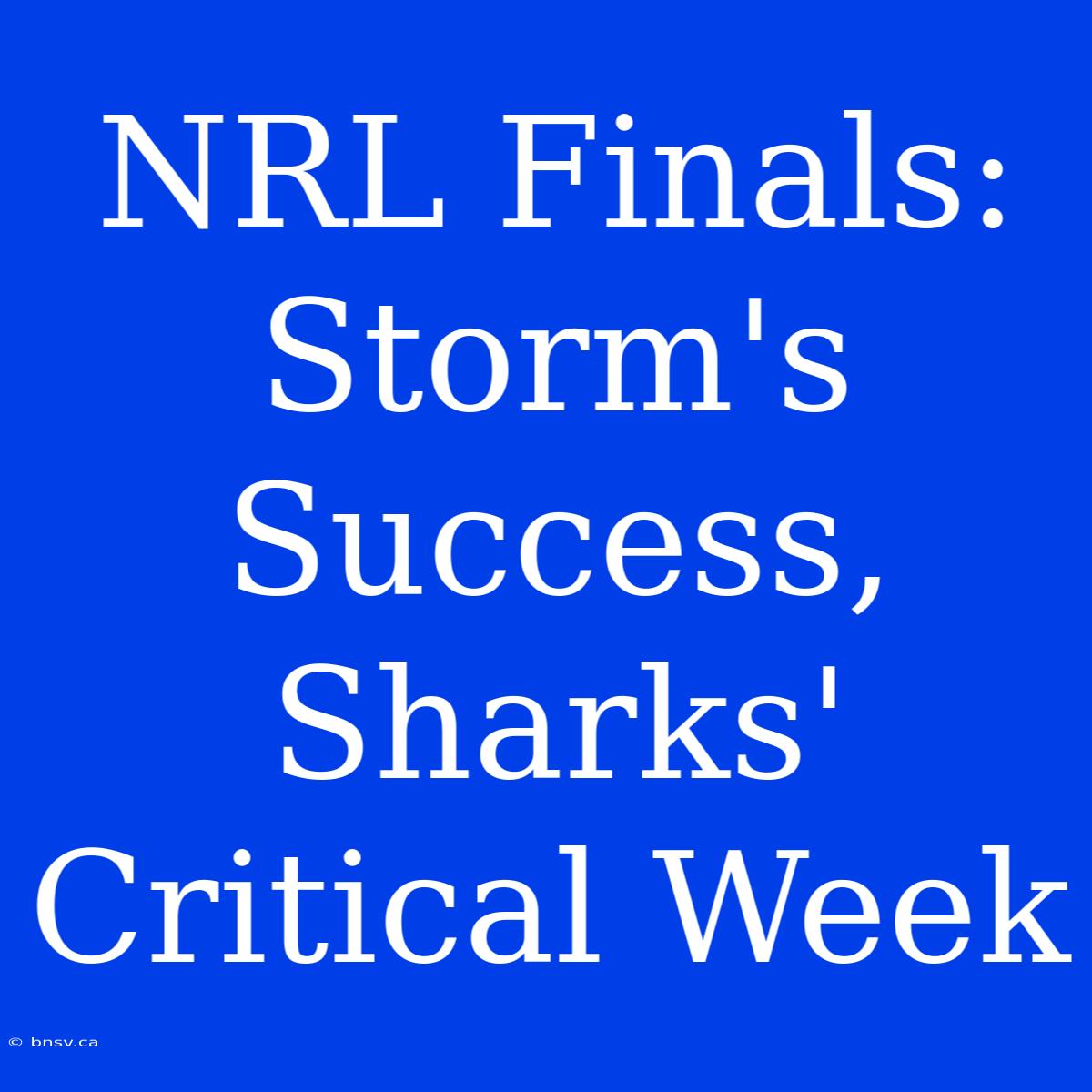 NRL Finals: Storm's Success, Sharks'  Critical Week