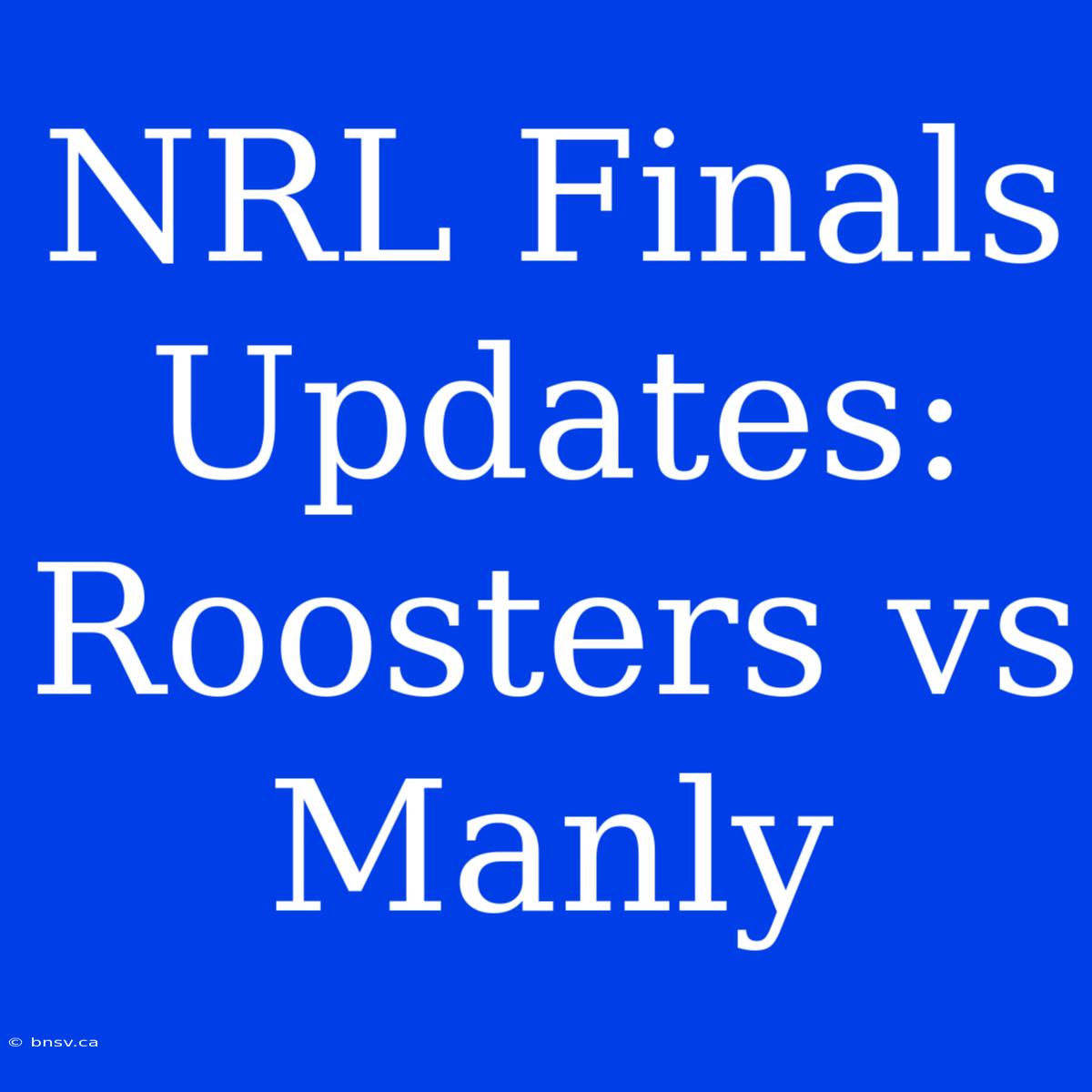 NRL Finals Updates: Roosters Vs Manly