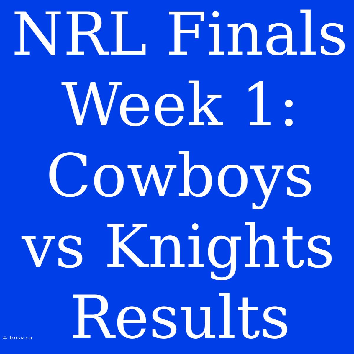 NRL Finals Week 1: Cowboys Vs Knights Results