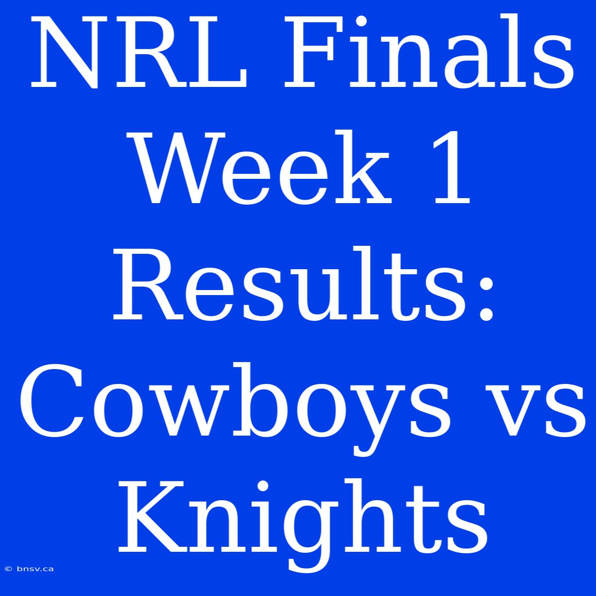 NRL Finals Week 1 Results: Cowboys Vs Knights