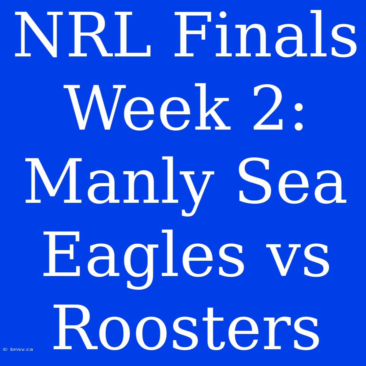 NRL Finals Week 2: Manly Sea Eagles Vs Roosters