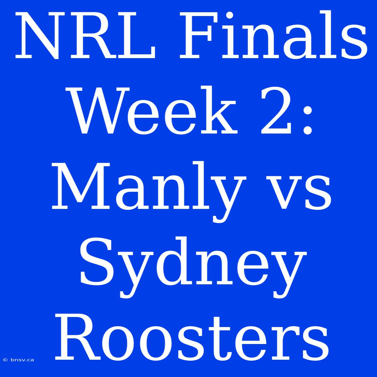 NRL Finals Week 2: Manly Vs Sydney Roosters