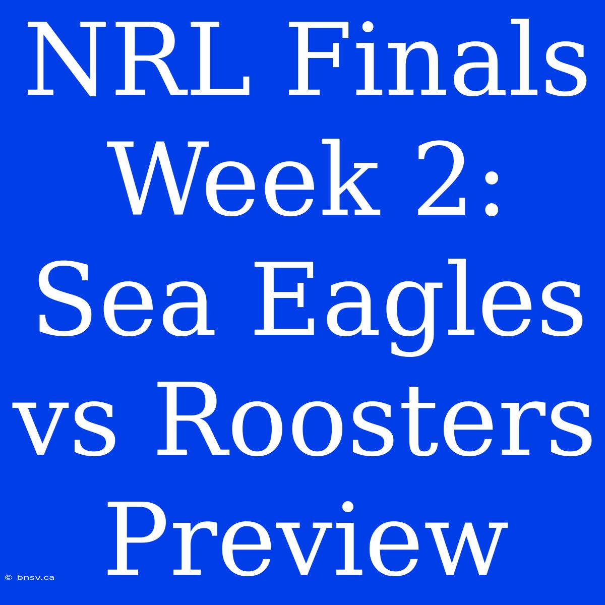 NRL Finals Week 2: Sea Eagles Vs Roosters Preview