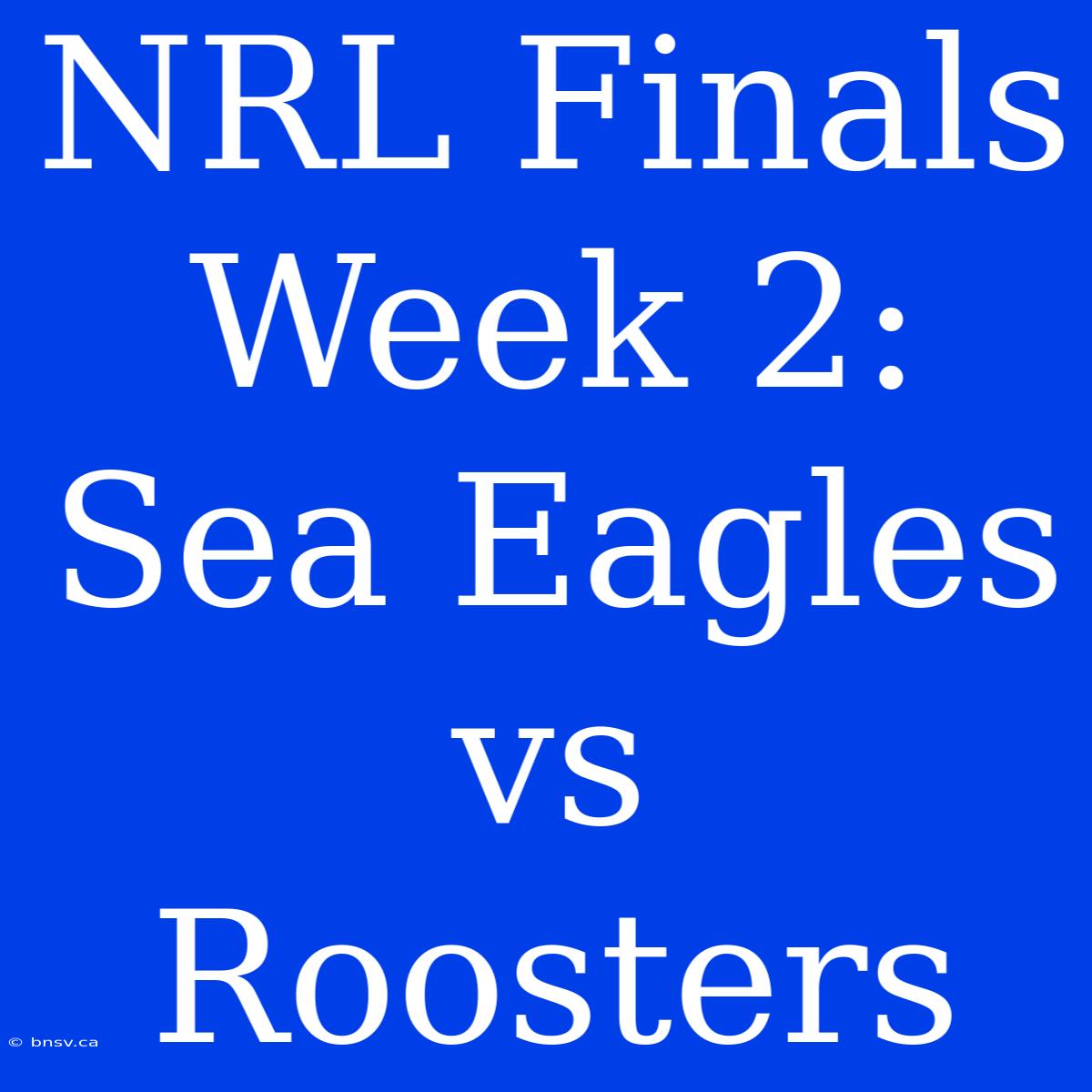 NRL Finals Week 2: Sea Eagles Vs Roosters