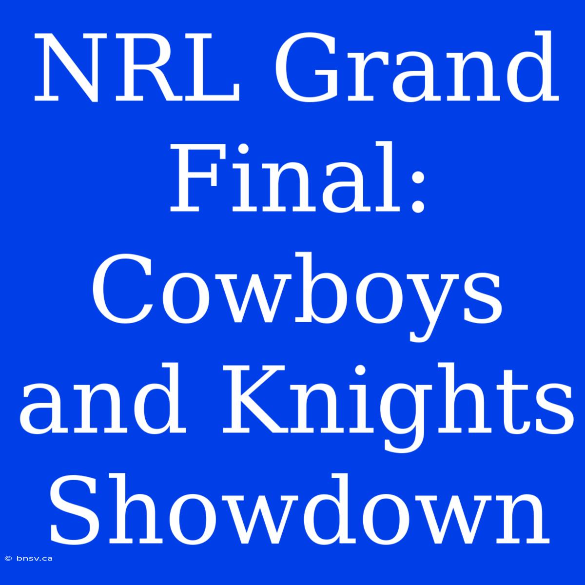 NRL Grand Final: Cowboys And Knights Showdown