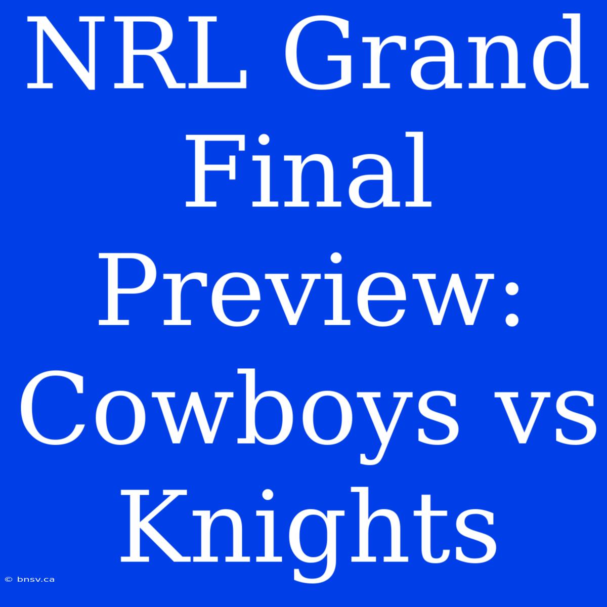 NRL Grand Final Preview: Cowboys Vs Knights