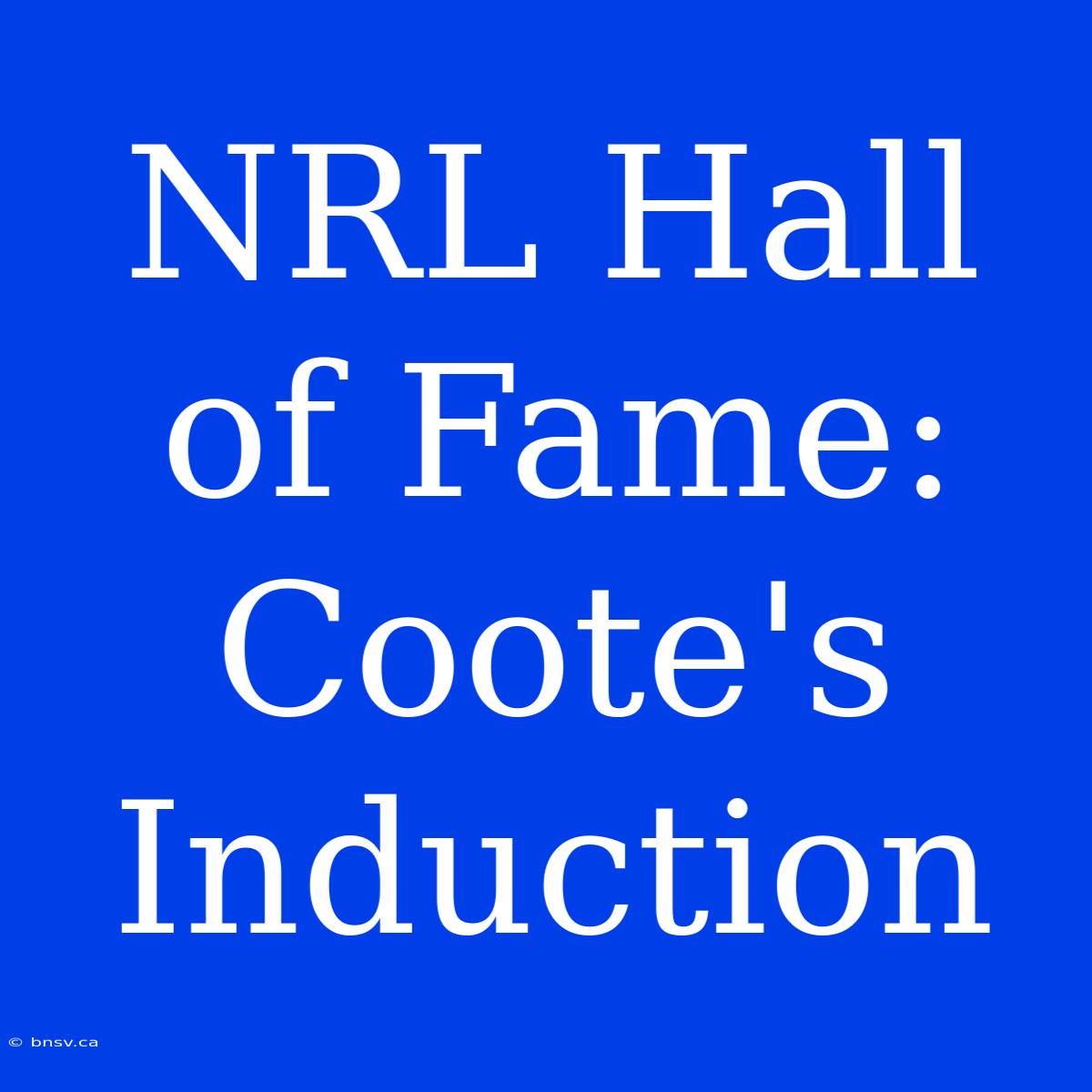 NRL Hall Of Fame: Coote's Induction