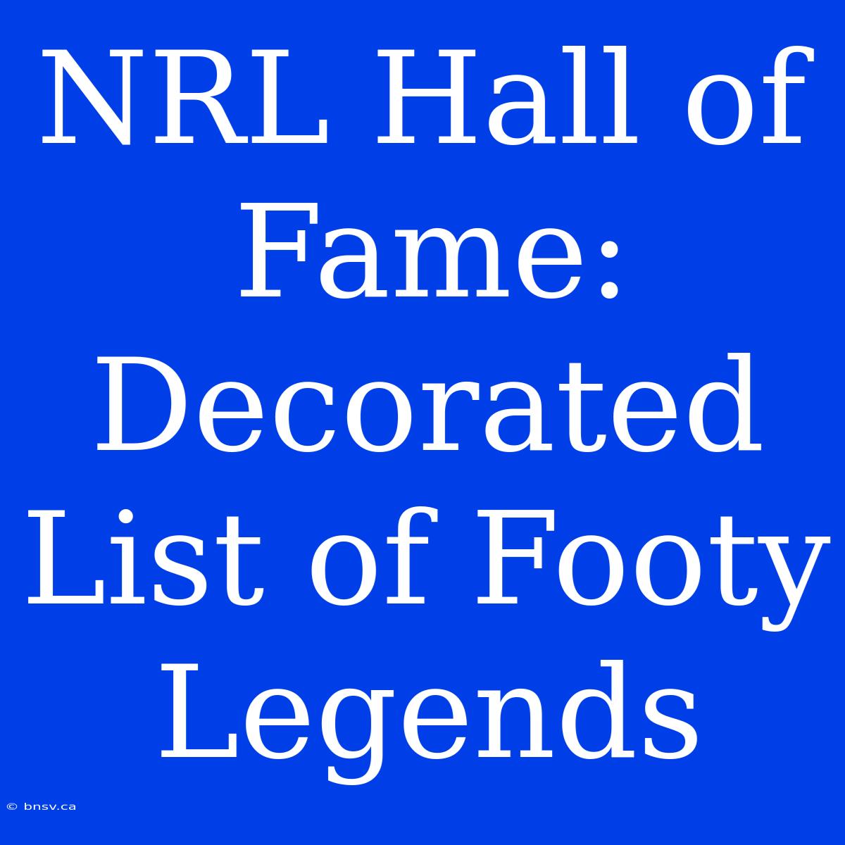 NRL Hall Of Fame: Decorated List Of Footy Legends