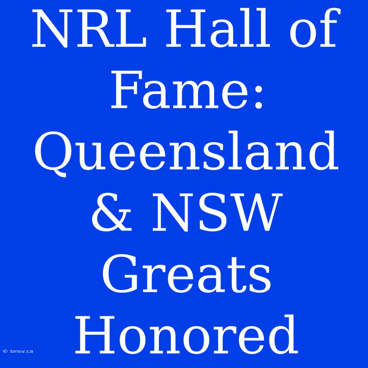 NRL Hall Of Fame: Queensland & NSW Greats Honored