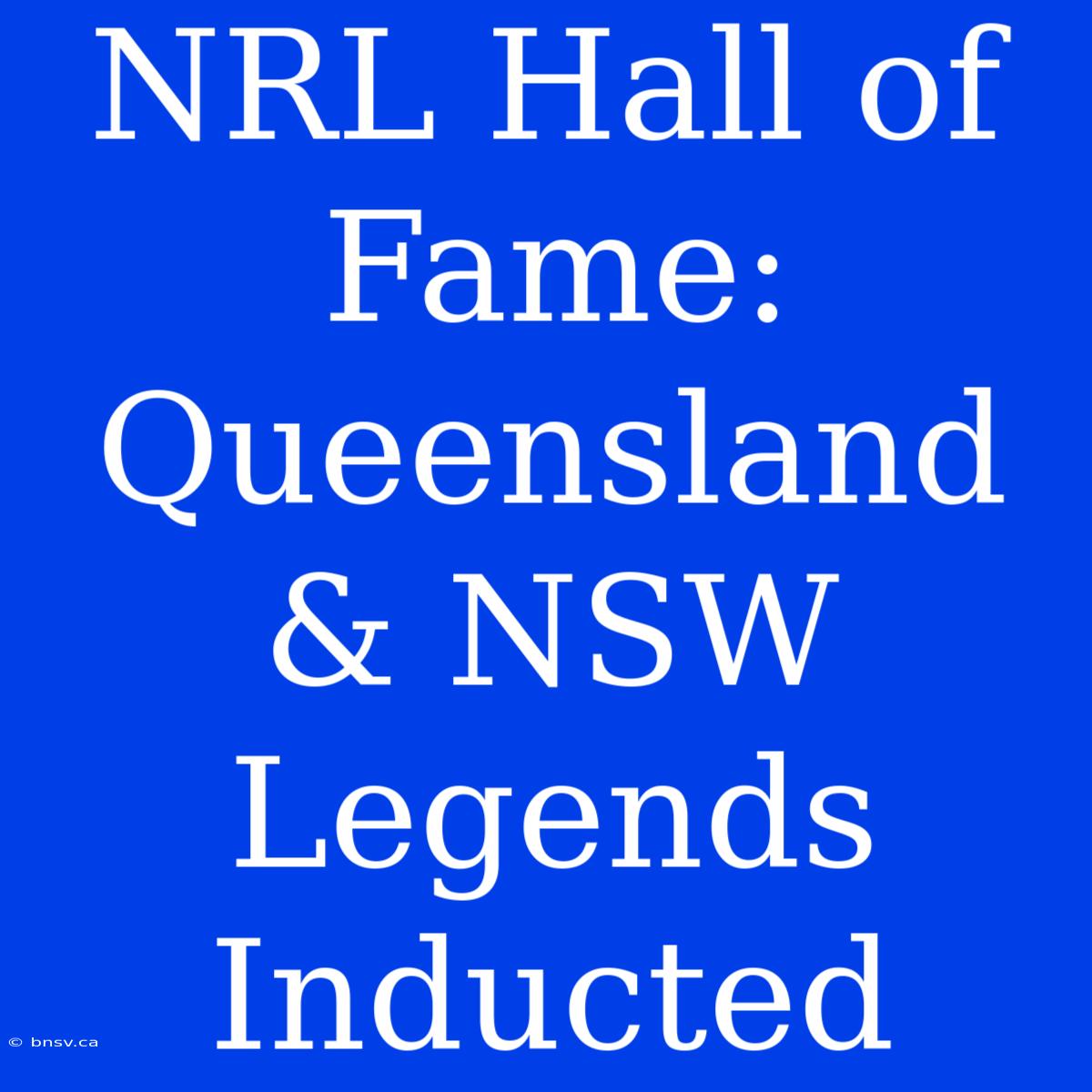 NRL Hall Of Fame: Queensland & NSW Legends Inducted