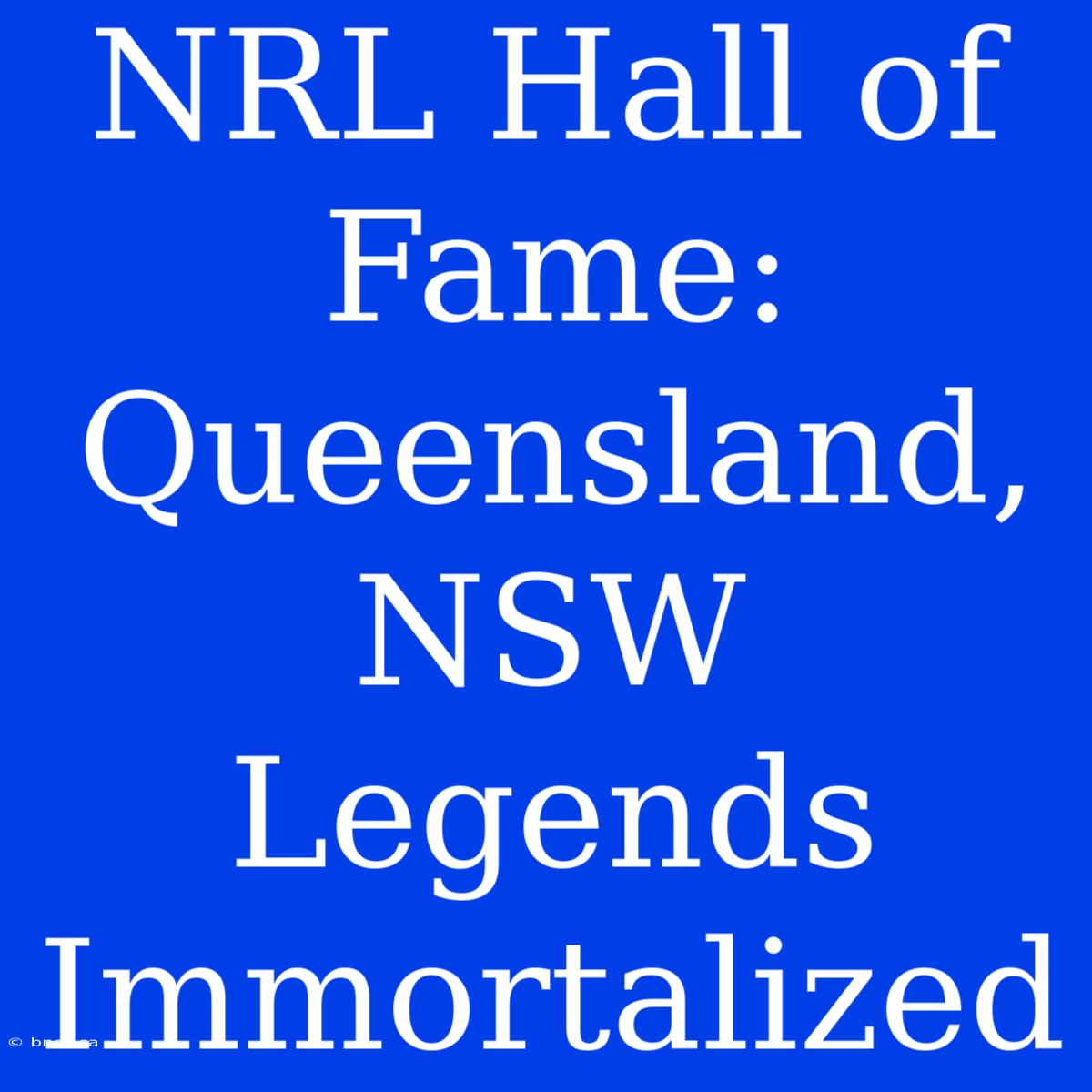 NRL Hall Of Fame:  Queensland, NSW Legends Immortalized