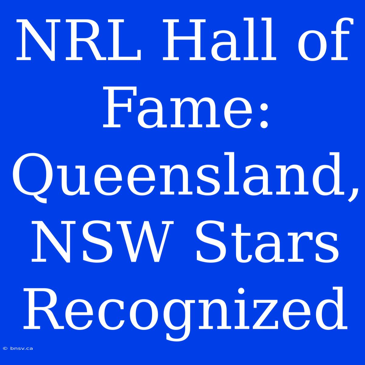 NRL Hall Of Fame: Queensland, NSW Stars Recognized