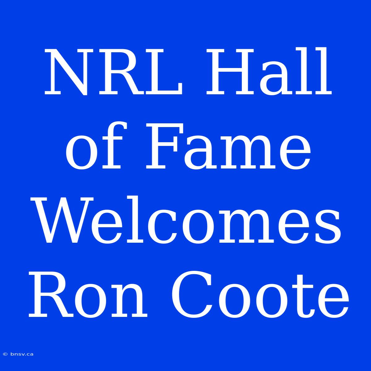 NRL Hall Of Fame Welcomes Ron Coote