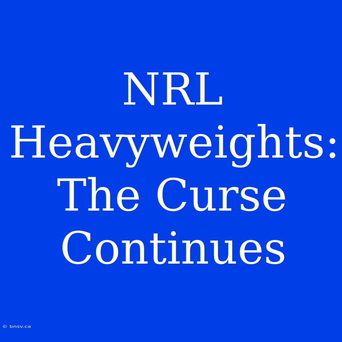 NRL Heavyweights:  The Curse Continues