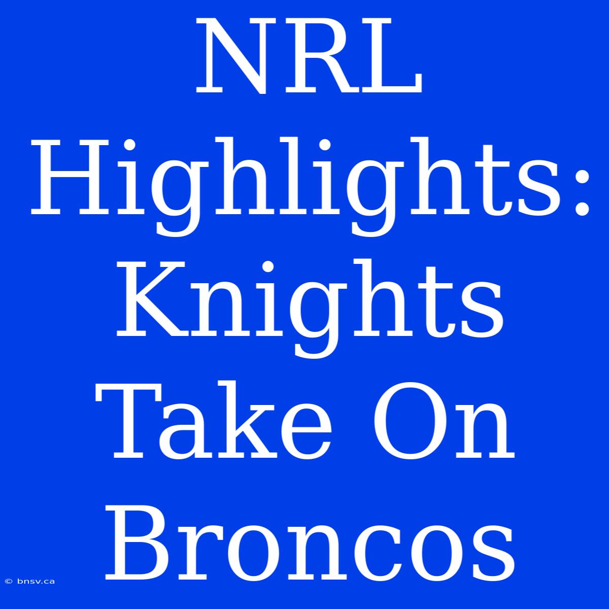 NRL Highlights: Knights Take On Broncos