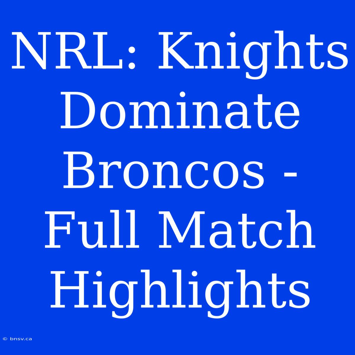 NRL: Knights Dominate Broncos - Full Match Highlights