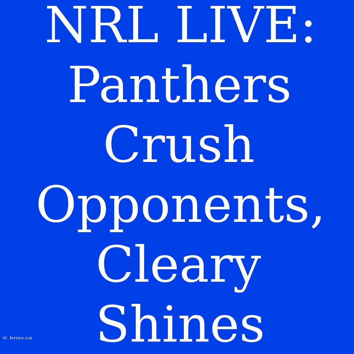 NRL LIVE: Panthers Crush Opponents, Cleary Shines