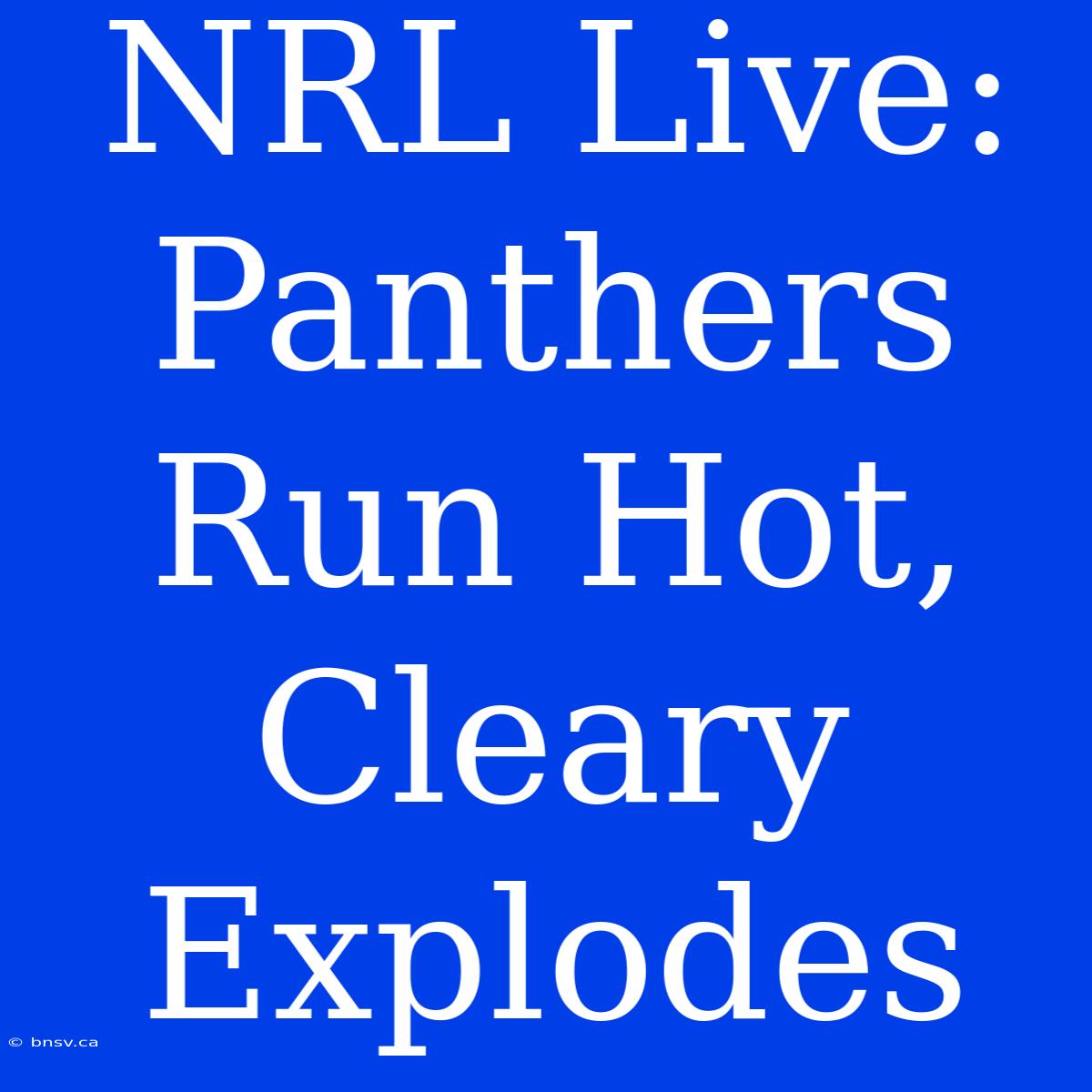 NRL Live: Panthers Run Hot, Cleary Explodes