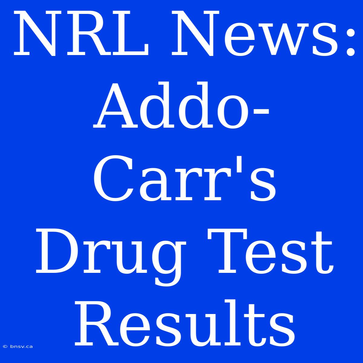 NRL News: Addo-Carr's Drug Test Results