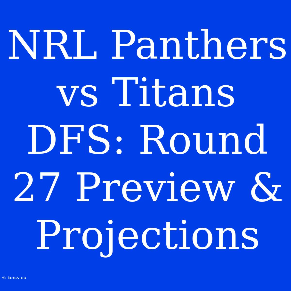 NRL Panthers Vs Titans DFS: Round 27 Preview & Projections