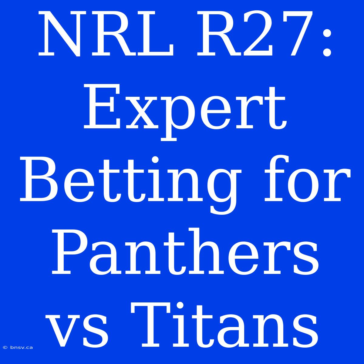 NRL R27: Expert Betting For Panthers Vs Titans