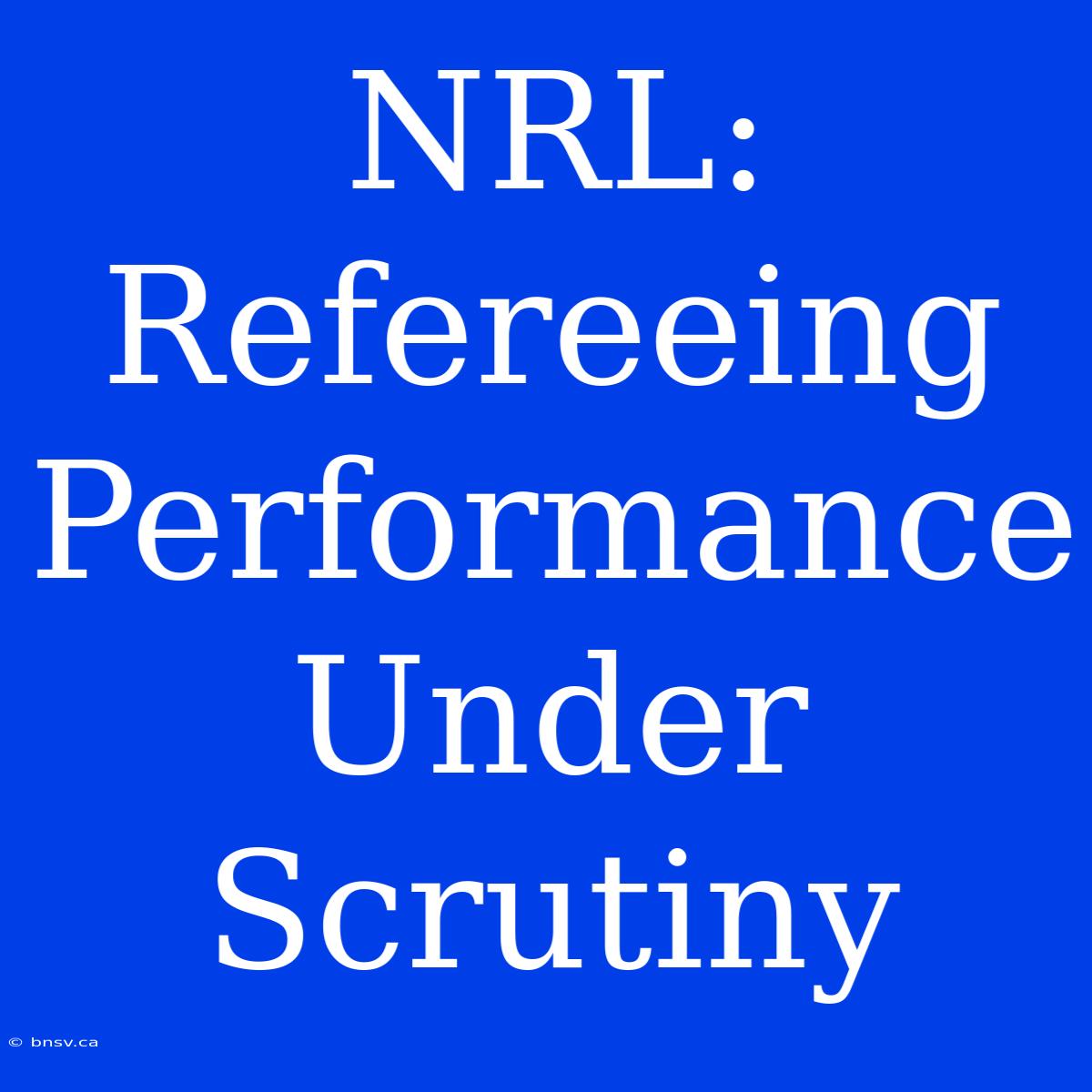 NRL: Refereeing Performance Under Scrutiny