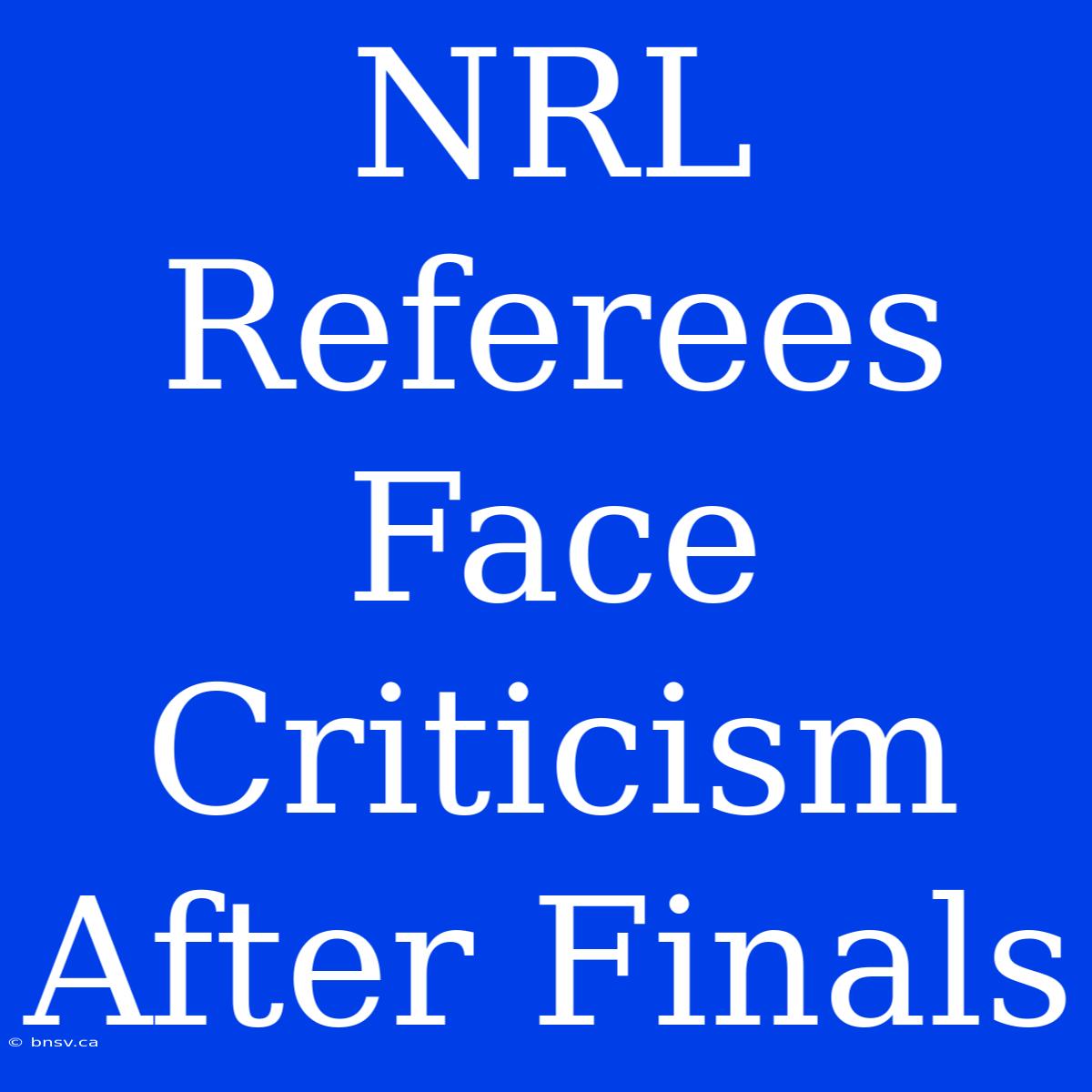 NRL Referees Face Criticism After Finals