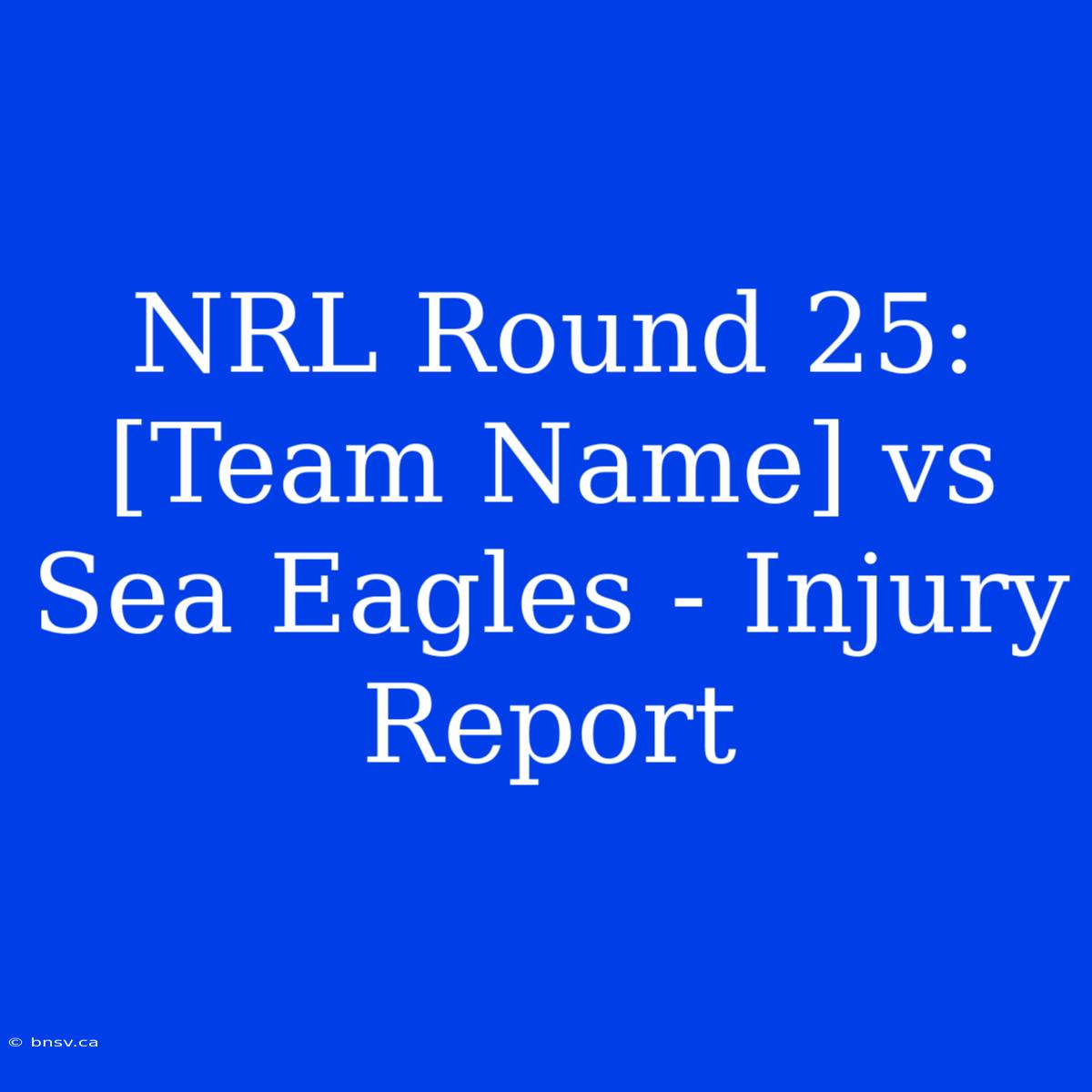 NRL Round 25: [Team Name] Vs Sea Eagles - Injury Report