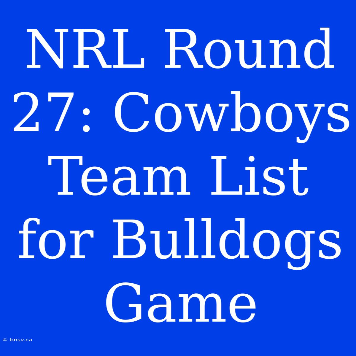 NRL Round 27: Cowboys Team List For Bulldogs Game