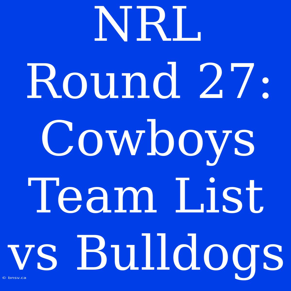 NRL Round 27: Cowboys Team List Vs Bulldogs