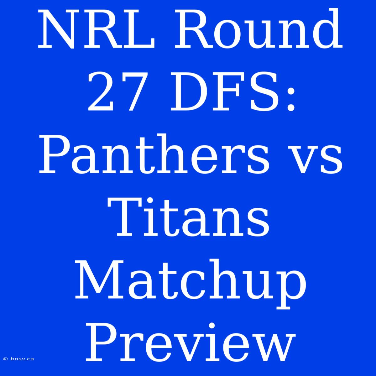 NRL Round 27 DFS: Panthers Vs Titans Matchup Preview