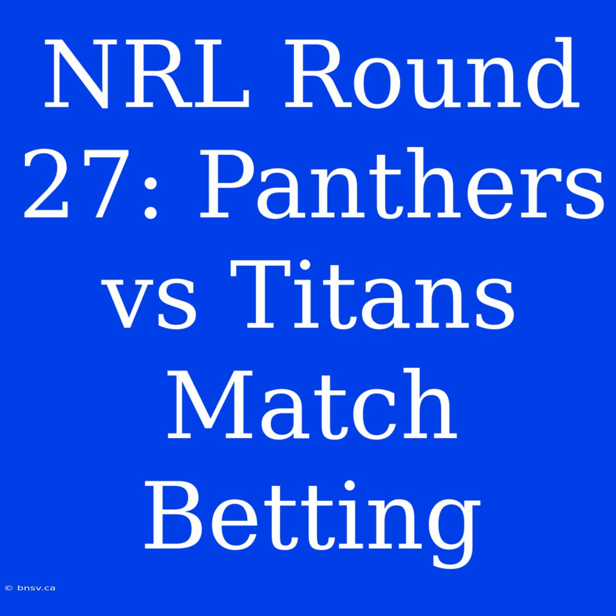 NRL Round 27: Panthers Vs Titans Match Betting