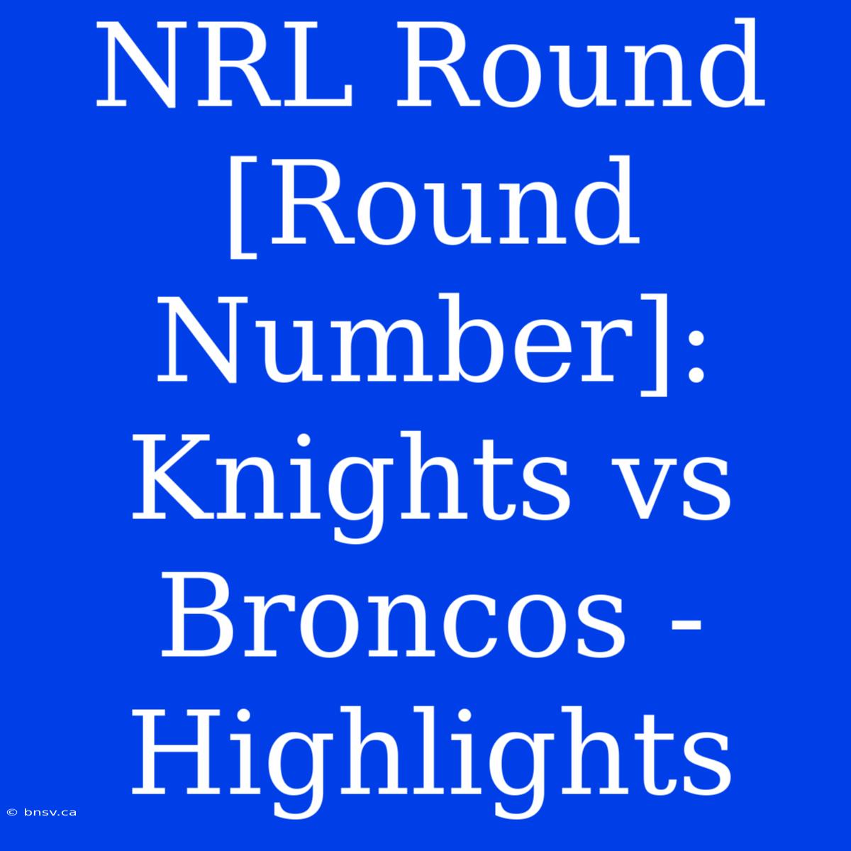 NRL Round [Round Number]: Knights Vs Broncos - Highlights