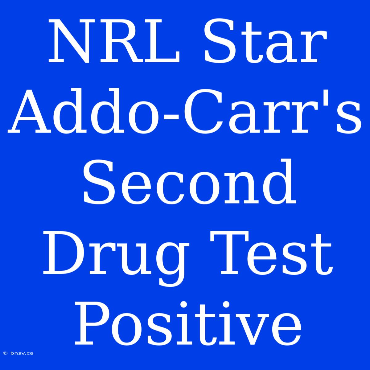 NRL Star Addo-Carr's Second Drug Test Positive